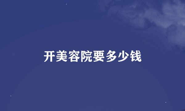 开美容院要多少钱