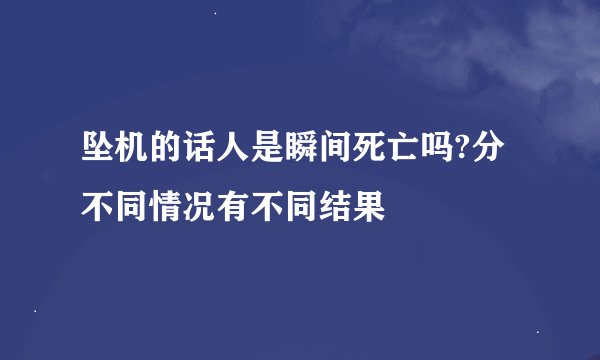 坠机的话人是瞬间死亡吗?分不同情况有不同结果