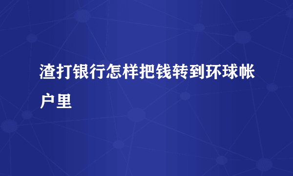 渣打银行怎样把钱转到环球帐户里