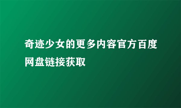 奇迹少女的更多内容官方百度网盘链接获取