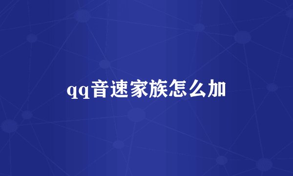 qq音速家族怎么加