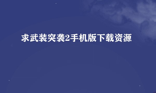 求武装突袭2手机版下载资源