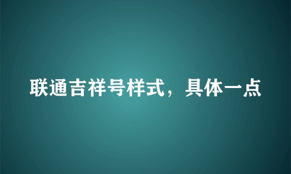 联通吉祥号样式，具体一点