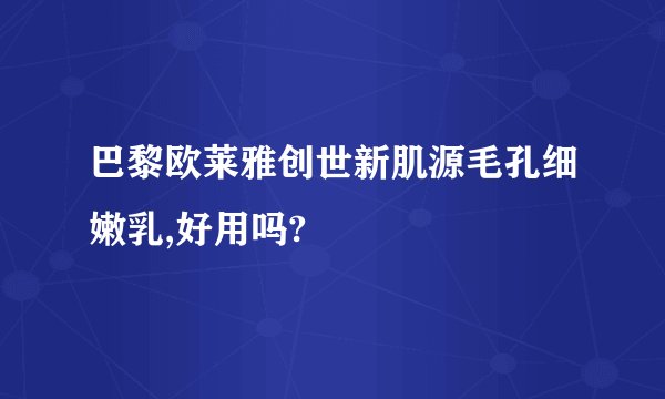 巴黎欧莱雅创世新肌源毛孔细嫩乳,好用吗?