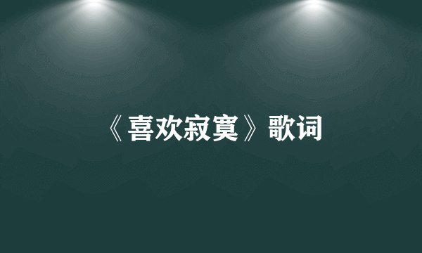 《喜欢寂寞》歌词