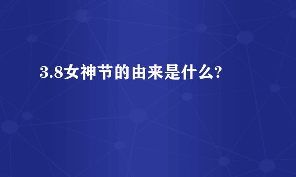 3.8女神节的由来是什么?