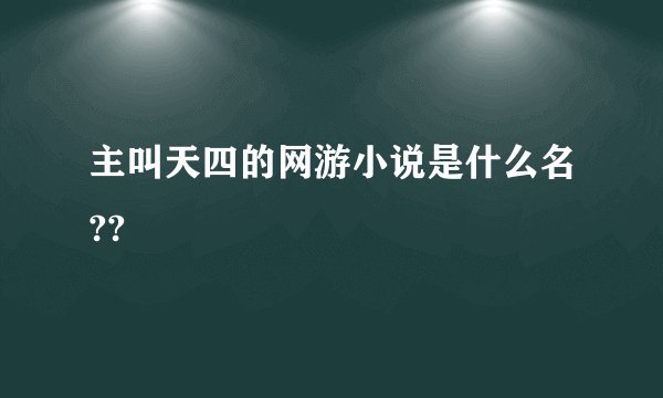 主叫天四的网游小说是什么名??