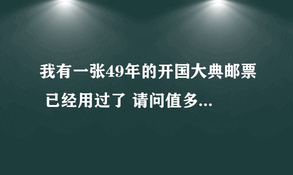 我有一张49年的开国大典邮票 已经用过了 请问值多少钱？ 速回