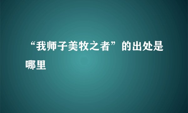 “我师子美牧之者”的出处是哪里