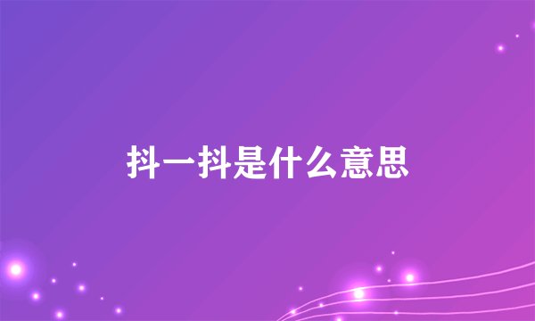 抖一抖是什么意思