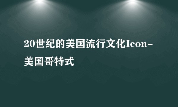 20世纪的美国流行文化Icon-美国哥特式