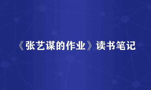 《张艺谋的作业》读书笔记