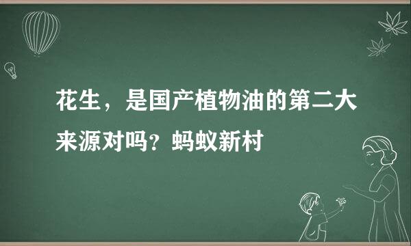 花生，是国产植物油的第二大来源对吗？蚂蚁新村