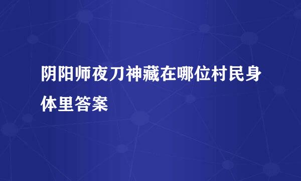 阴阳师夜刀神藏在哪位村民身体里答案