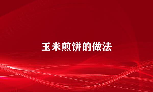 玉米煎饼的做法