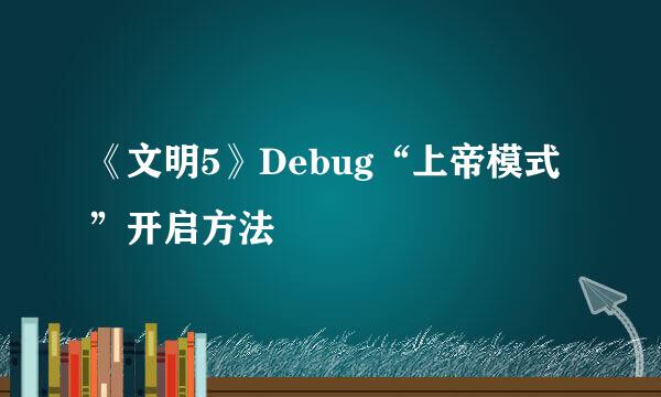 《文明5》Debug“上帝模式”开启方法