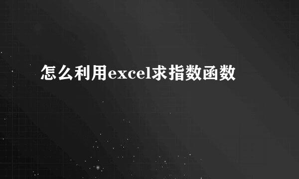 怎么利用excel求指数函数
