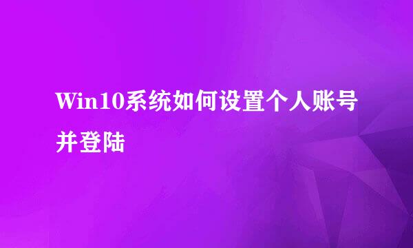 Win10系统如何设置个人账号并登陆