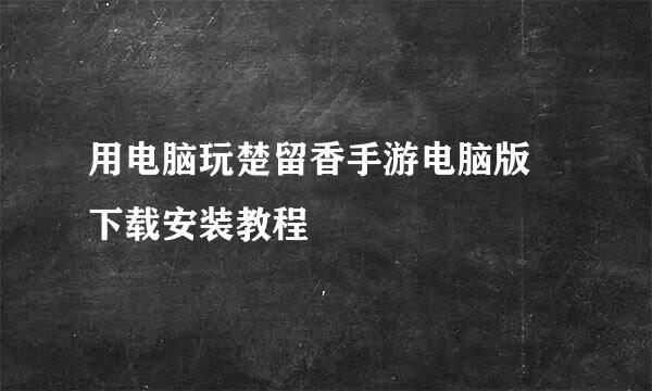 用电脑玩楚留香手游电脑版 下载安装教程