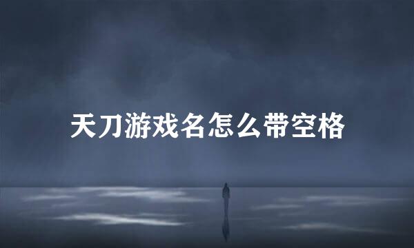 天刀游戏名怎么带空格