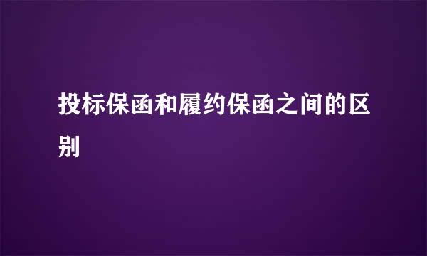 投标保函和履约保函之间的区别