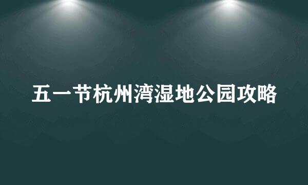 五一节杭州湾湿地公园攻略