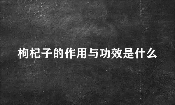 枸杞子的作用与功效是什么