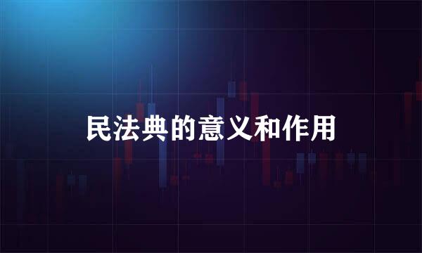 民法典的意义和作用