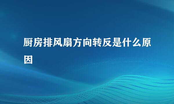厨房排风扇方向转反是什么原因