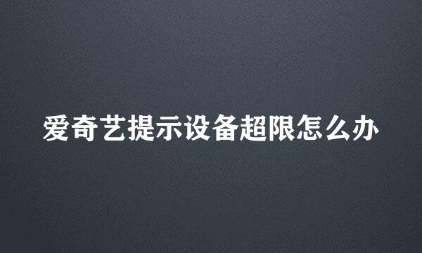 爱奇艺提示设备超限怎么办