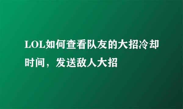 LOL如何查看队友的大招冷却时间，发送敌人大招