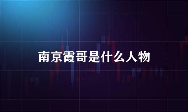 南京霞哥是什么人物