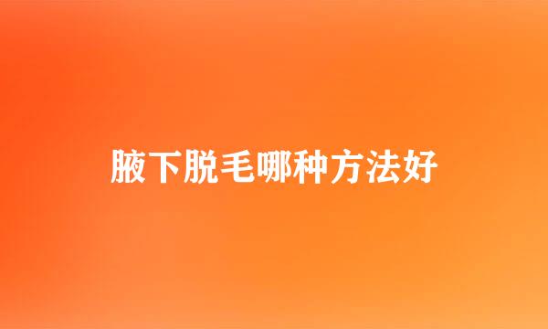 腋下脱毛哪种方法好