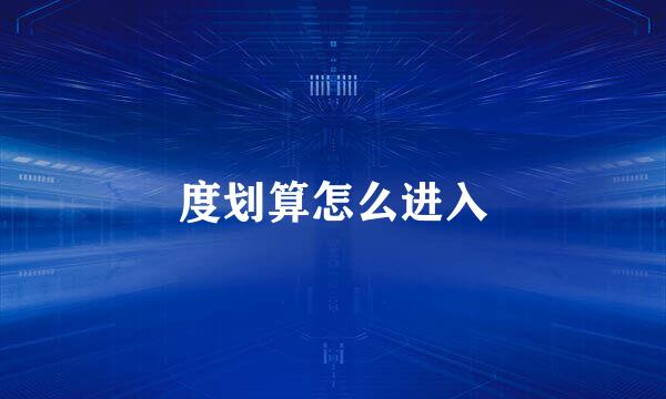 度划算怎么进入