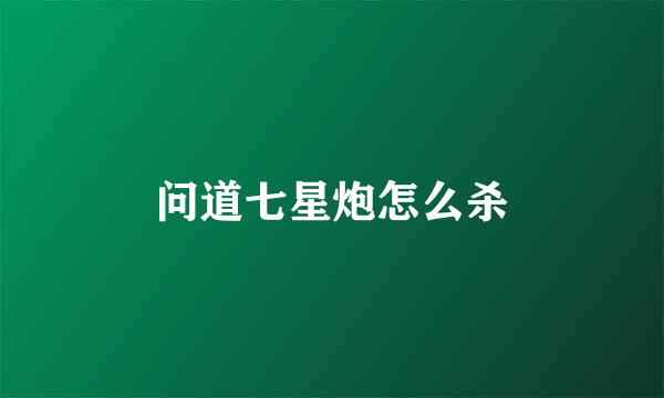 问道七星炮怎么杀
