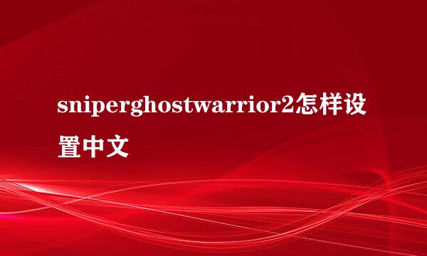 sniperghostwarrior2怎样设置中文