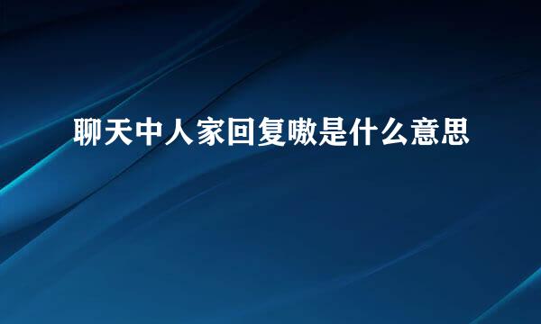 聊天中人家回复嗷是什么意思