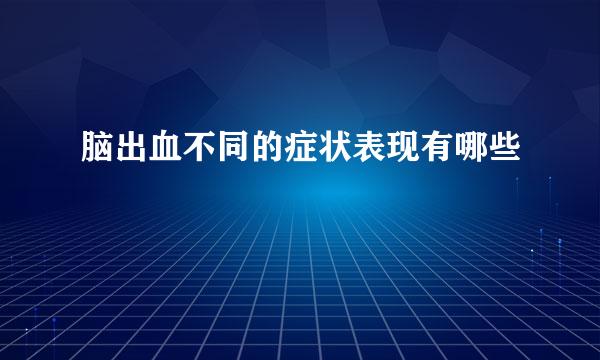 脑出血不同的症状表现有哪些