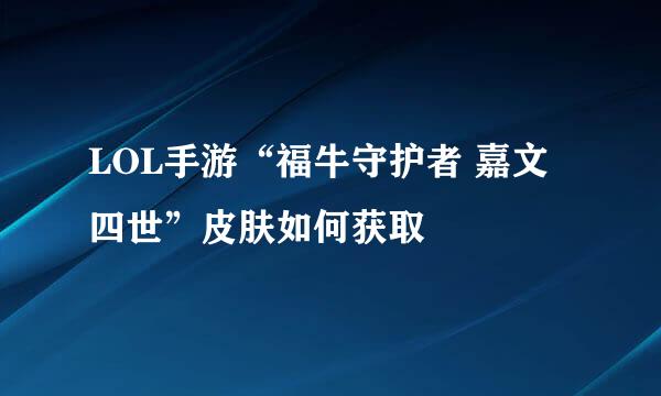 LOL手游“福牛守护者 嘉文四世”皮肤如何获取