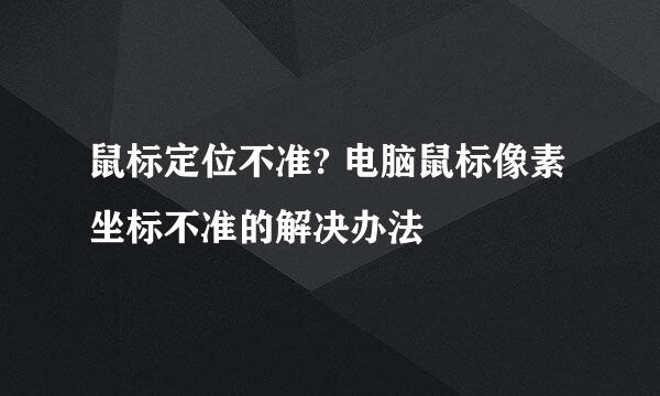 鼠标定位不准? 电脑鼠标像素坐标不准的解决办法