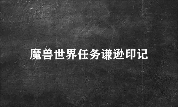 魔兽世界任务谦逊印记