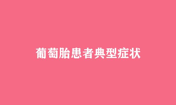 葡萄胎患者典型症状