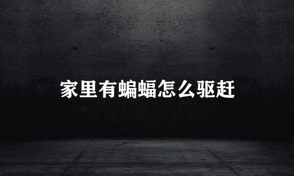 家里有蝙蝠怎么驱赶