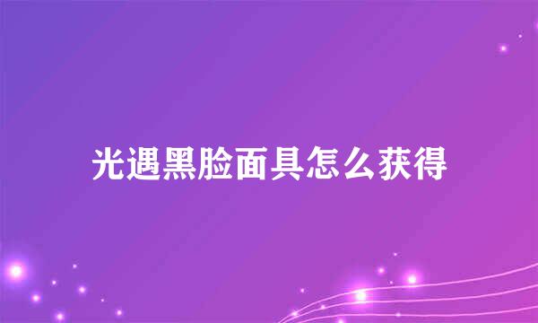 光遇黑脸面具怎么获得