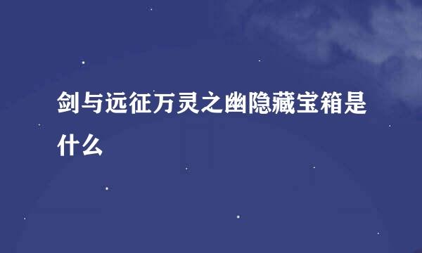 剑与远征万灵之幽隐藏宝箱是什么