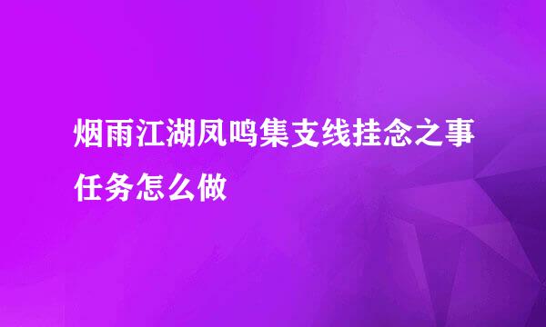 烟雨江湖凤鸣集支线挂念之事任务怎么做