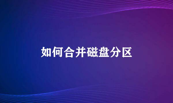 如何合并磁盘分区