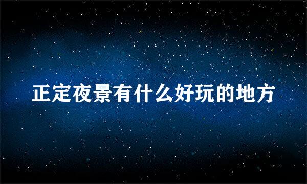 正定夜景有什么好玩的地方
