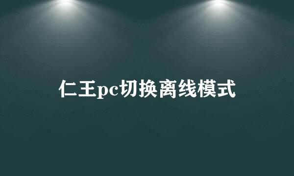 仁王pc切换离线模式