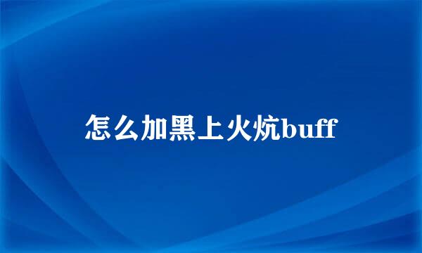 怎么加黑上火炕buff